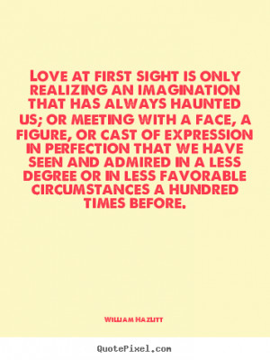 William Hazlitt photo quotes - Love at first sight is only realizing ...