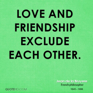 Love and friendship exclude each other.