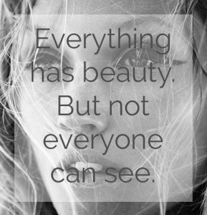 Everything has beauty #quote