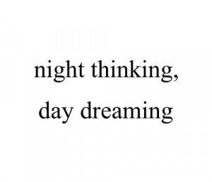 Night thinking, day dreaming
