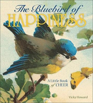 The Bluebird of Happiness : A Little Book of Cheer - Vicky Howard