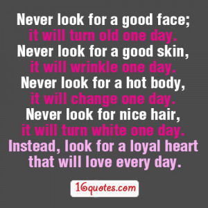 ... for a good face; it will turn old one day. Never look for a good