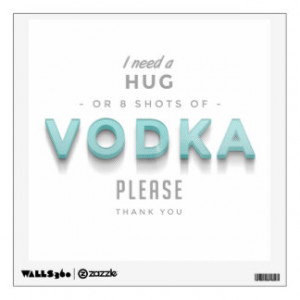 Funny Hug Quote - I Need Eight Shots Of Vodka