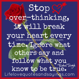Stop over thinking it will break your heart every time. Ignore what ...