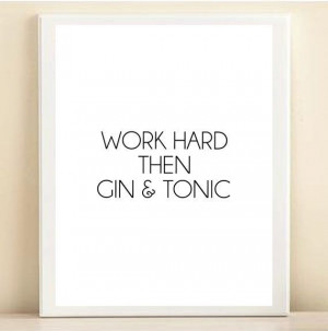 Work hard...then gin and tonic