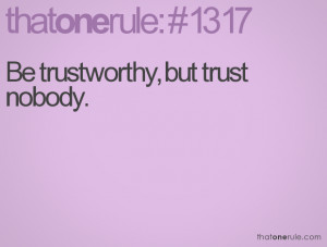 Trustworthy Friend Quotes Be trustworthy, but trust