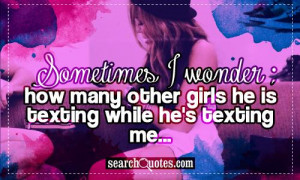 ... wonder; how many other girls he is texting while he's texting me