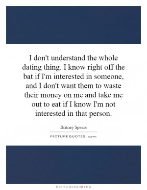 dating thing. I know right off the bat if I'm interested in someone ...