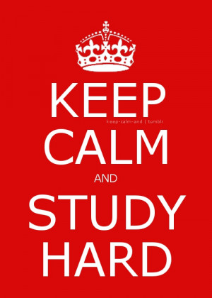 Keep calm and study hard.