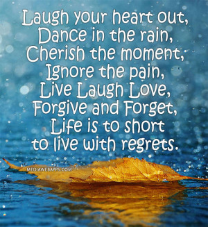 Laugh your heart out, Dance in the rain, Cherish the moment, Ignore ...