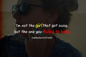 not the girl that got away, but the one you failed to keep.