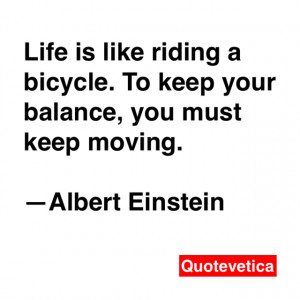 quotes about life you must keep moving albert einstein quotes