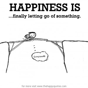 Happiness is, finally letting go of something. - The Happy Quotes ...