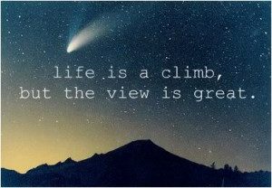 Life is a climb, but the view is great.