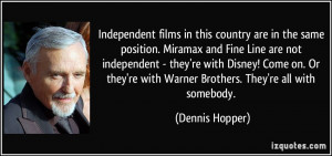 Independent films in this country are in the same position. Miramax ...