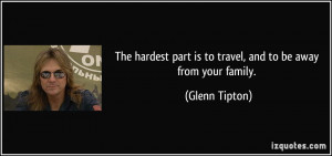 part is to travel and to be away from your family Glenn Tipton
