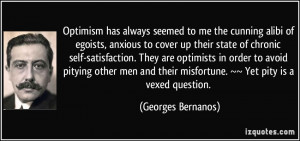 Optimism has always seemed to me the cunning alibi of egoists, anxious ...