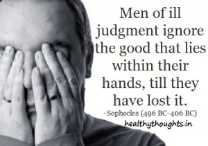 ... ignore the good that lies within their hands, till they have lost it