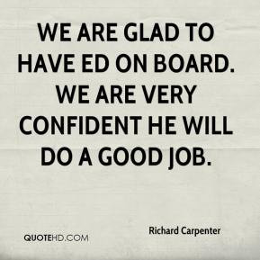 ... glad to have Ed on board. We are very confident he will do a good job