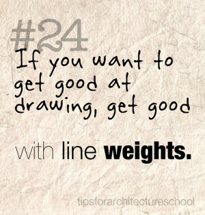 Get good with line weights.Line weights are one of the most important ...