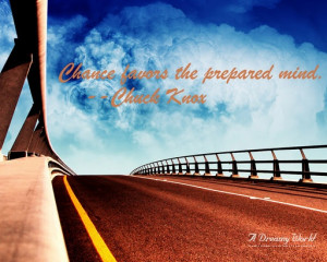 Chance favors the prepared mind.