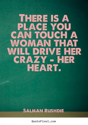 Quotes about friendship - There is a place you can touch a woman that ...