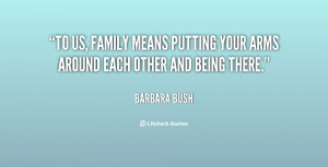 ... family means putting your arms around each other and being there