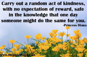 Carry out a random act of kindness. Quote from Princess Diana ...