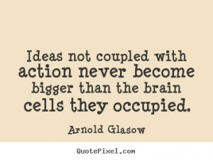 Arnold Glasow picture quotes - Ideas not coupled with action never ...
