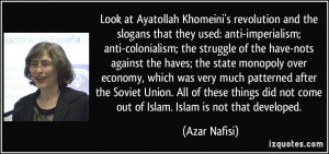 Look at Ayatollah Khomeini's revolution and the slogans that they used ...