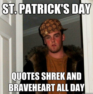 ... st. patrick's day quotes shrek and braveheart all day Scumbag Steve