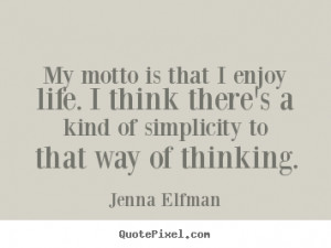 Quotes about life - My motto is that i enjoy life. i think there's a ...