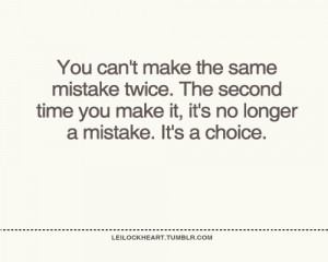 ... The second time you make it, it's no longer a mistake. It's a choice