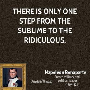 Napoleon Bonaparte - There is only one step from the sublime to the ...