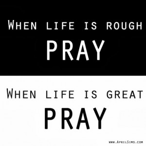 Great Quotes About Life Lessons: When Life Is Rough Pray When Life Is ...