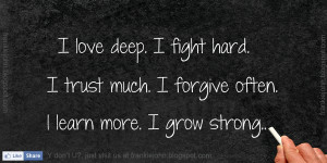 love deep. I fight hard. I trust much. I forgive often. l learn more ...