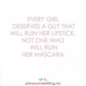 Every girl deserves a guy that will ruin her lipstick. Not one who ...