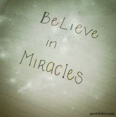 quotebites: Believe in Miracles. More