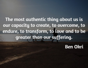 The most authentic thing about us is our capacity to create, to ...
