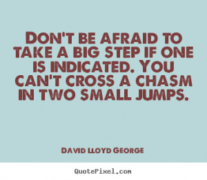 David Lloyd George picture quotes - Don't be afraid to take a big step ...