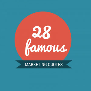Here is a list of the most famous marketing quotes I ever read: