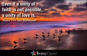 Even if a unity of faith is not possible, a unity of love is. - Hans ...