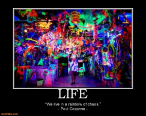 LIFE - “We live in a rainbow of chaos.” - Paul Cezanne -