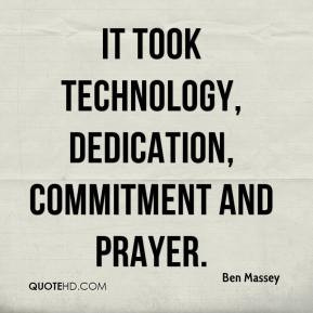 Ben Massey - It took technology, dedication, commitment and prayer.