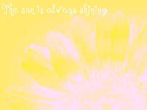 The sun is always shining