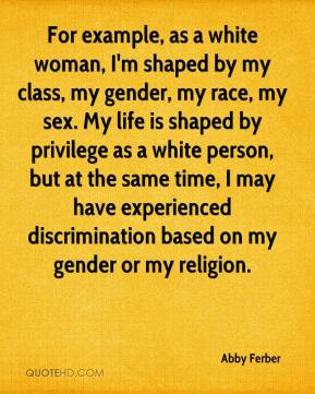 Abby Ferber - For example, as a white woman, I'm shaped by my class ...