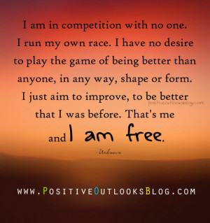 am in competition with no one. I run my own race. I have no ...