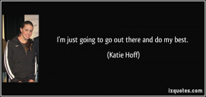 quote-i-m-just-going-to-go-out-there-and-do-my-best-katie-hoff-86188 ...