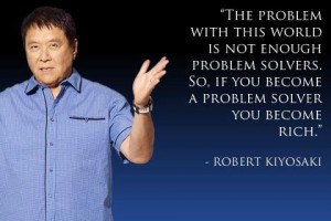 ... problem solvers. So, if you become a problem solver you become rich