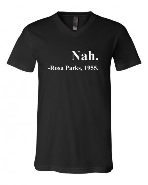 Nah. Rosa Parks Quote 1955 Funny V-Neck T-Shirt